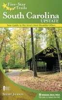 Fünf-Sterne-Wanderwege: South Carolina Upstate: Ihr Führer zu den schönsten Wanderungen der Region - Five-Star Trails: South Carolina Upstate: Your Guide to the Area's Most Beautiful Hikes