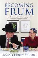 Frum werden: Wie Neuankömmlinge die Sprache und Kultur des orthodoxen Judentums lernen - Becoming Frum: How Newcomers Learn the Language and Culture of Orthodox Judaism