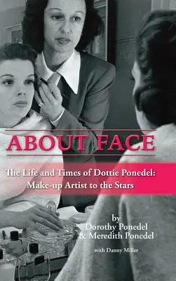 Über das Gesicht: Das Leben und die Zeiten von Dottie Ponedel, Maskenbildnerin der Stars (Hardback) - About Face: The Life and Times of Dottie Ponedel, Make-Up Artist to the Stars (Hardback)