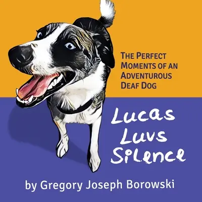 Lucas Luvs Stille: Die perfekten Momente eines abenteuerlustigen tauben Hundes - Lucas Luvs Silence: The Perfect Moments of an Adventurous Deaf Dog