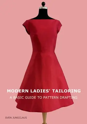 Moderne Damenschneiderei: Ein grundlegender Leitfaden für das Entwerfen von Schnittmustern - Modern Ladies' Tailoring: A basic guide to pattern drafting