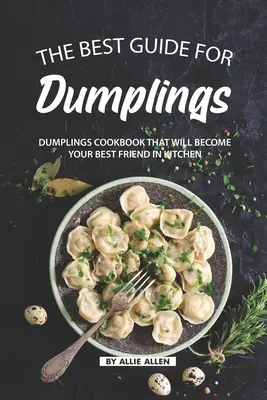 Der beste Ratgeber für Knödel: Knödel-Kochbuch, das Ihr bester Freund in der Küche werden wird - The Best Guide for Dumplings: Dumplings Cookbook That Will Become Your Best Friend in Kitchen