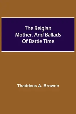 Die belgische Mutter und Balladen der Kampfzeit - The Belgian Mother, And Ballads Of Battle Time