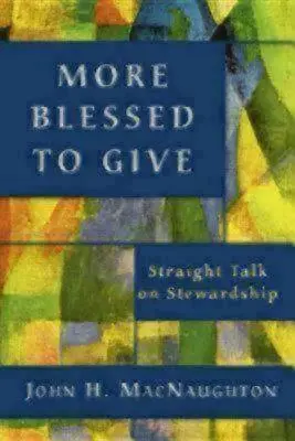 Gesegneter zu geben: Geradlinige Gespräche über Haushalterschaft - More Blessed to Give: Straight Talk on Stewardship