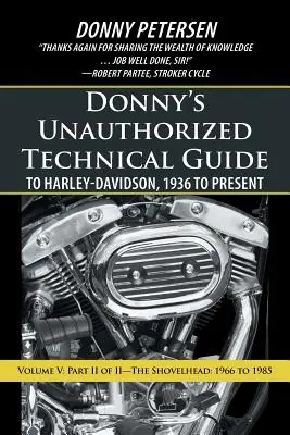 Donny's Unauthorized Technical Guide to Harley-Davidson, 1936 to Present: Band V: Teil II von II-Die Shovelhead: 1966 bis 1985 - Donny's Unauthorized Technical Guide to Harley-Davidson, 1936 to Present: Volume V: Part II of II-The Shovelhead: 1966 to 1985