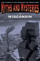 Mythen und Geheimnisse von Wisconsin: Wahre Geschichten des Ungelösten und Ungeklärten, Erste Ausgabe - Myths and Mysteries of Wisconsin: True Stories Of The Unsolved And Unexplained, First Edition