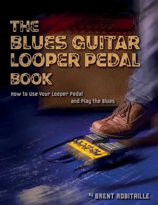 Das Blues Guitar Looper Pedal Buch: Wie du dein Looper-Pedal benutzt und den Blues spielst - The Blues Guitar Looper Pedal Book: How to Use Your Looper Pedal and Play the Blues