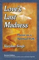 Der letzte Wahnsinn der Liebe: Gedichte auf einem spirituellen Weg - Love's Last Madness: Poems on a Spiritual Path