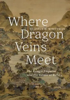 Wo sich Drachenadern treffen: Der Kaiser Kangxi und sein Anwesen in Rehe - Where Dragon Veins Meet: The Kangxi Emperor and His Estate at Rehe