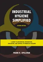 Arbeitshygiene - vereinfacht: Ein Leitfaden zur Antizipation, Erkennung, Bewertung und Kontrolle von Gefahren am Arbeitsplatz, zweite Auflage - Industrial Hygiene Simplified: A Guide to Anticipation, Recognition, Evaluation, and Control of Workplace Hazards, Second Edition