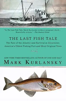 The Last Fish Tale: Das Schicksal des Atlantiks und das Überleben in Gloucester, Amerikas ältestem Fischereihafen und ursprünglichster Stadt - The Last Fish Tale: The Fate of the Atlantic and Survival in Gloucester, America's Oldest Fishing Port and Most Original Town