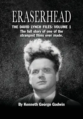 Eraserhead, Die David Lynch Akten: Band 1: Die vollständige Geschichte eines der seltsamsten Filme, die je gedreht wurden. - Eraserhead, The David Lynch Files: Volume 1: The full story of one of the strangest films ever made.