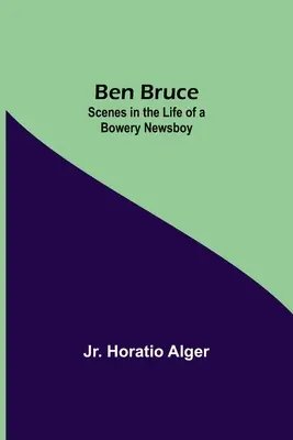 Ben Bruce: Szenen aus dem Leben eines Zeitungsjungen aus der Bowery - Ben Bruce: Scenes In The Life Of A Bowery Newsboy