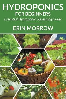 Hydroponik für Anfänger: Leitfaden für den hydroponischen Gartenbau - Hydroponics For Beginners: Essential Hydroponic Gardening Guide