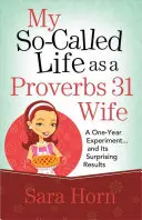Mein sogenanntes Leben als Sprüche 31-Ehefrau: Ein einjähriges Experiment ... und seine überraschenden Ergebnisse - My So-Called Life as a Proverbs 31 Wife: A One-Year Experiment...and Its Surprising Results