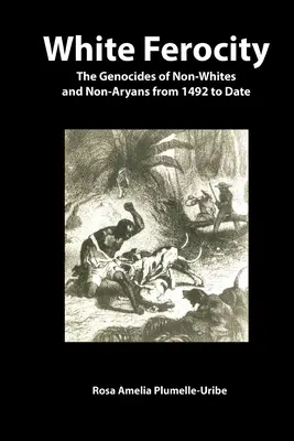 Weiße Grausamkeit: Die Völkermorde an Nicht-Weißen und Nicht-Ariern von 1492 bis heute - White Ferocity: The Genocides of Non-Whites and Non-Aryans from 1492 to Date