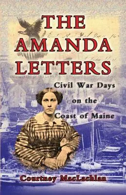 Die Amanda-Briefe: Bürgerkriegstage an der Küste von Maine - The Amanda Letters: Civil War Days on the Coast of Maine