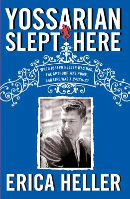 Yossarian hat hier geschlafen: Als Joseph Heller noch Vater war, das Apthorp ein Zuhause und das Leben ein Zwiespalt - Yossarian Slept Here: When Joseph Heller Was Dad, the Apthorp Was Home, and Life Was a Catch-22