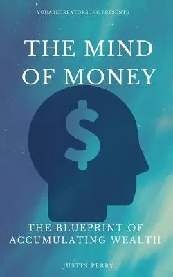 Der Geist des Geldes: Die Blaupause für die Anhäufung von Reichtum - The Mind Of Money: The Blueprint Of Accumulating Wealth