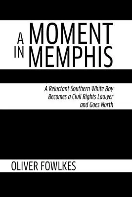 Ein Augenblick in Memphis: Ein zurückhaltender weißer Südstaatenjunge wird Anwalt für Bürgerrechte und geht nach Norden - A Moment in Memphis: A Reluctant Southern White Boy Becomes a Civil Rights Lawyer and Goes North
