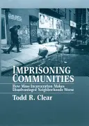 Inhaftierung von Gemeinschaften: Wie die Masseninhaftierung benachteiligte Stadtteile verschlimmert - Imprisoning Communities: How Mass Incarceration Makes Disadvantaged Neighborhoods Worse