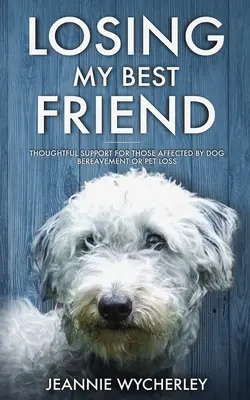 Der Verlust meines besten Freundes: Nachdenkliche Unterstützung für Menschen, die einen Hund oder ein Haustier verloren haben - Losing My Best Friend: Thoughtful support for those affected by dog bereavement or pet loss