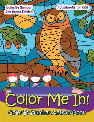 Color Me In! Color By Number Activity Book - Farbe nach Zahlen 2. Klasse Ausgabe - Color Me In! Color By Number Activity Book - Color By Number 2Nd Grade Edition