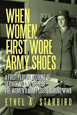 Als Frauen zum ersten Mal Armeeschuhe trugen: Ein Bericht aus erster Hand über den Dienst als Mitglied des Women's Army Corps im Zweiten Weltkrieg. - When Women First Wore Army Shoes: A first-person account of service as a member of the Women's Army Corps during WWII.