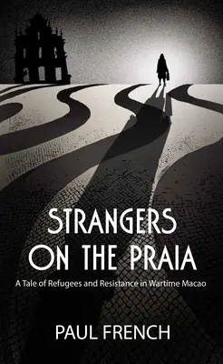 Fremde an der Praia: Eine Geschichte von Flüchtlingen und Widerstand im Macao der Kriegszeit - Strangers on the Praia: A Tale of Refugees and Resistance in Wartime Macao