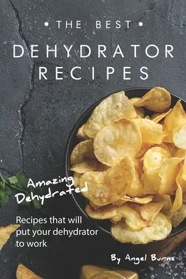 Die besten Dehydrator-Rezepte: Erstaunliche Dehydratisierungsrezepte, die Ihren Dehydrator zum Arbeiten bringen werden - The Best Dehydrator Recipes: Amazing Dehydrated Recipes that will Put Your Dehydrator to Work