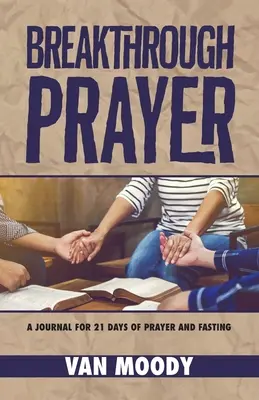 Durchbruchsgebet: Ein Tagebuch für 21 Tage Gebet und Fasten - Breakthrough Prayer: A Journal for 21 Days of Prayer and Fasting