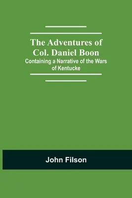 Die Abenteuer des Oberst Daniel Boon; mit einer Erzählung über die Kriege von Kentucke - The Adventures of Col. Daniel Boon; Containing a Narrative of the Wars of Kentucke