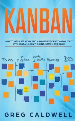 Kanban: Wie man mit Kanban, Lean Thinking, Scrum und Agile die Arbeit visualisiert und die Effizienz und den Output maximiert - Kanban: How to Visualize Work and Maximize Efficiency and Output with Kanban, Lean Thinking, Scrum, and Agile