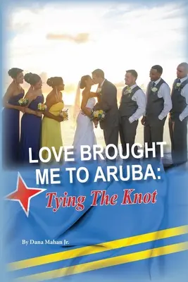 Die Liebe hat mich nach Aruba gebracht: Das Binden des Knotens - Love Brought Me To Aruba: Tying The Knot