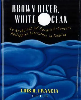 Brauner Fluss, weißer Ozean: Eine Anthologie der philippinischen Literatur des zwanzigsten Jahrhunderts in englischer Sprache - Brown River, White Ocean: An Anthology of Twentieth-Century Philippine Literature in English