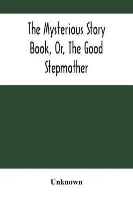 Das geheimnisvolle Geschichtenbuch, oder, Die gute Stiefmutter - The Mysterious Story Book, Or, The Good Stepmother