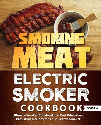 Smoking Meat: Electric Smoker Cookbook: Ultimatives Smoker-Kochbuch für echte Grillmeister, Unwiderstehliche Rezepte für Ihren elektrischen Smoker: - Smoking Meat: Electric Smoker Cookbook: Ultimate Smoker Cookbook for Real Pitmasters, Irresistible Recipes for Your Electric Smoker: