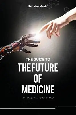 Der Leitfaden für die Zukunft der Medizin: Technologie UND menschliche Berührung - The Guide to the Future of Medicine: Technology AND The Human Touch