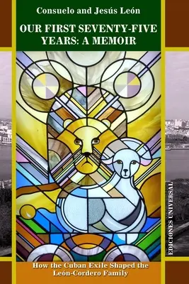 Unsere ersten fünfundsiebzig Jahre: EIN MEMOIR. Wie das kubanische Exil die Familie Len-Cordero prägte - Our First Seventy-Five Years: A MEMOIR. How the Cuban Exile Shaped the Len-Cordero Family