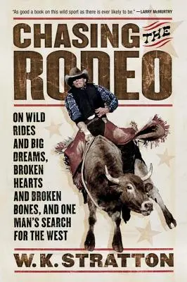 Die Jagd nach dem Rodeo: Von wilden Ritten und großen Träumen, gebrochenen Herzen und gebrochenen Knochen und der Suche eines Mannes nach dem Westen - Chasing the Rodeo: On Wild Rides and Big Dreams, Broken Hearts and Broken Bones, and One Man's Search for the West