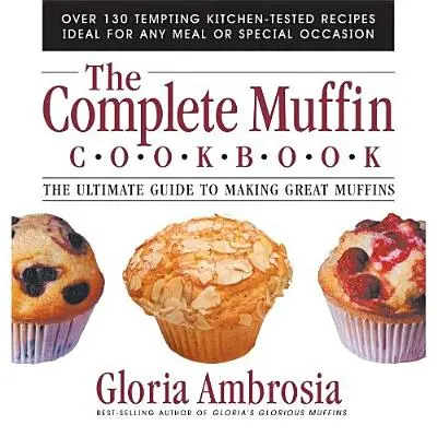 Das komplette Muffin-Kochbuch: Der ultimative Leitfaden für die Zubereitung großartiger Muffins - The Complete Muffin Cookbook: The Ultimate Guide to Making Great Muffins
