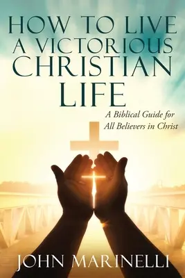 Wie man ein siegreiches christliches Leben führt: Sieg in Christus - How To Live A Victorious Christian Life: Victory In Christ