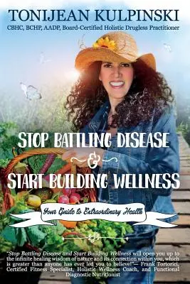 Hören Sie auf, Krankheiten zu bekämpfen und bauen Sie Wellness auf: Ihr Leitfaden für außergewöhnliche Gesundheit - Stop Battling Disease and Start Building Wellness: Your Guide to Extraordinary Health