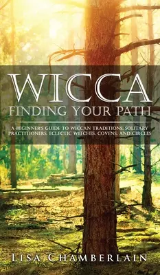 Wicca Finde deinen Weg: Ein Anfängerhandbuch für Wicca-Traditionen, Einzelgänger, eklektische Hexen, Hexensabbate und Zirkel - Wicca Finding Your Path: A Beginner's Guide to Wiccan Traditions, Solitary Practitioners, Eclectic Witches, Covens, and Circles