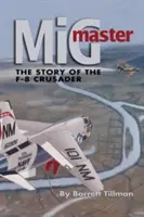 MIG Master, Zweite Ausgabe: Die Geschichte der F-8 Crusader - MIG Master, Second Edition: The Story of the F-8 Crusader