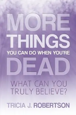 Mehr Dinge, die man tun kann, wenn man tot ist: Was kann man wirklich glauben? - More Things you Can do When You're Dead: What Can You Truly Believe?