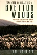 Vergessene Grundlagen von Bretton Woods: Internationale Entwicklung und die Entstehung der Nachkriegsordnung - Forgotten Foundations of Bretton Woods: International Development and the Making of the Postwar Order