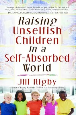 Selbstlose Kinder in einer selbstsüchtigen Welt erziehen - Raising Unselfish Children in a Self-Absorbed World