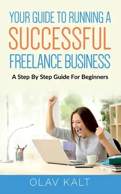 Ihr Leitfaden für eine erfolgreiche freiberufliche Tätigkeit: Eine Schritt-für-Schritt-Anleitung für Anfänger - Your Guide to Running a Successful Freelance Business: A Step By Step Guide For Beginners