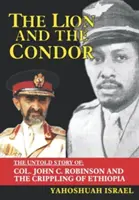 Der Löwe und der Kondor: Die unerzählte Geschichte von Col. John C. Robinson und der Verkrüppelung Äthiopiens - The Lion and the Condor: The Untold Story of Col. John C. Robinson and the Crippling of Ethiopia